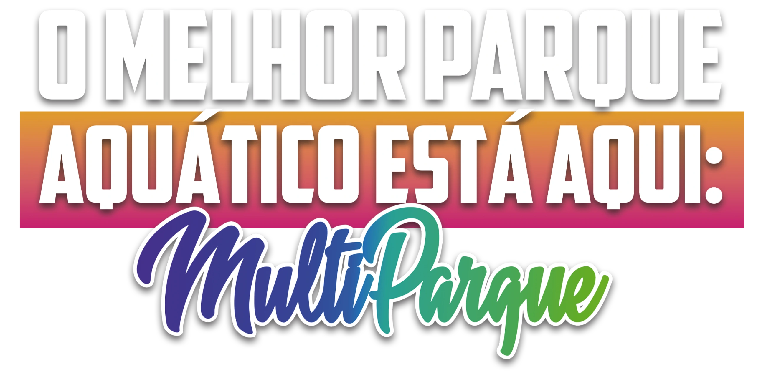 Frase: O melhor parque aquático esta aqui: Multiparque.